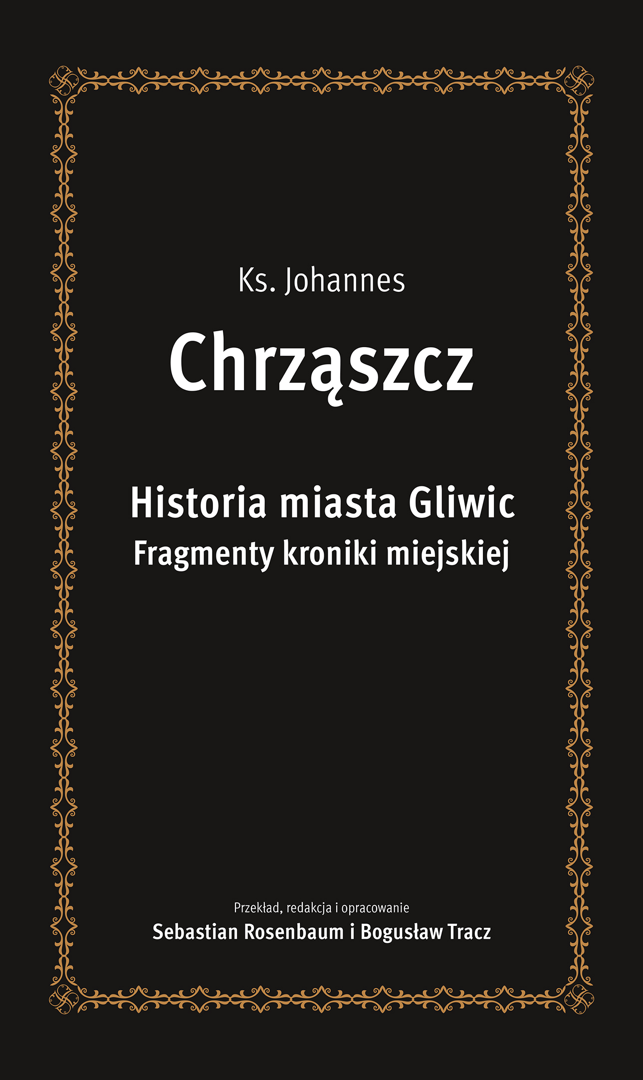 Fot. materiały Muzeum w Gliwicach Okładka książki „Historia miasta Gliwic. Fragmenty kroniki miejskiej” ks. Johannesa Chrząszcza